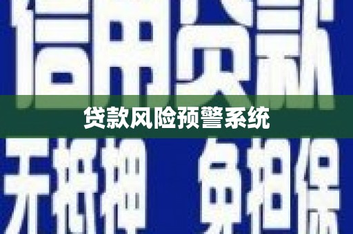 上甘岭贷款风险预警系统 上甘岭贷款风险预警系统