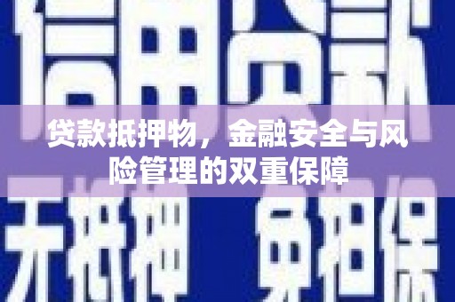 贞丰贷款抵押物，金融安全与风险管理的双重保障