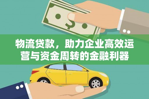 定州物流贷款，助力企业高效运营与资金周转的金融利器