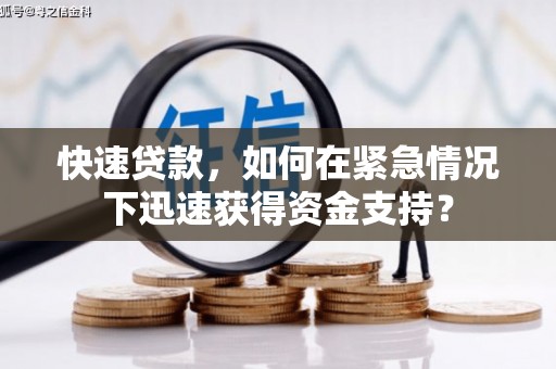 汇川快速贷款，如何在紧急情况下迅速获得资金支持？