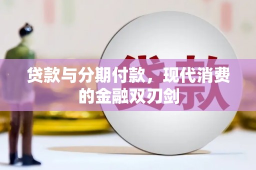 大名贷款与分期付款，现代消费的金融双刃剑