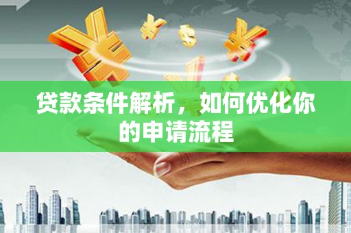 芦山贷款条件解析，如何优化你的申请流程