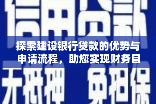灵宝探索建设银行贷款的优势与申请流程，助您实现财务目标