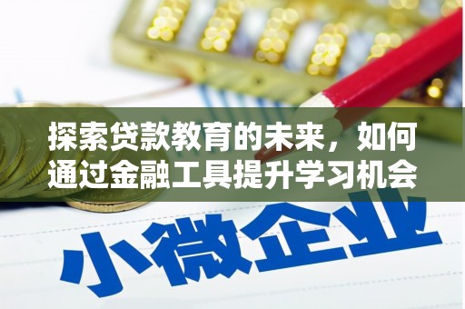 盐津探索贷款教育的未来，如何通过金融工具提升学习机会
