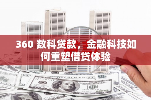林西360 数科贷款，金融科技如何重塑借贷体验