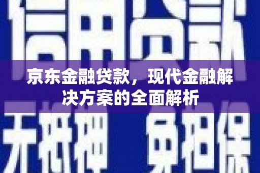 张北京东金融贷款，现代金融解决方案的全面解析