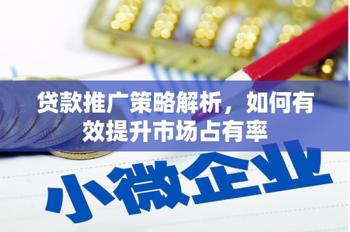 锡林浩特贷款推广策略解析，如何有效提升市场占有率