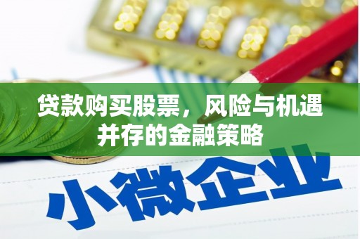三芝贷款购买股票，风险与机遇并存的金融策略