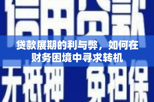 后里贷款展期的利与弊，如何在财务困境中寻求转机