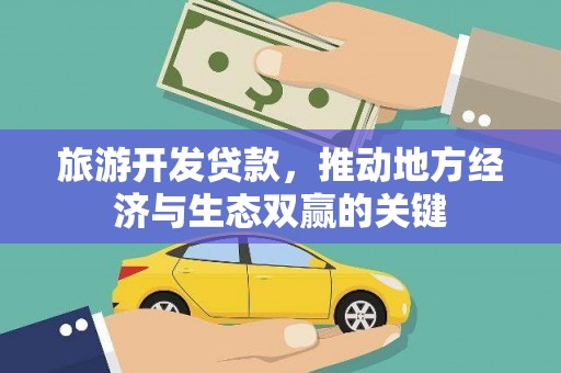 平舆旅游开发贷款，推动地方经济与生态双赢的关键