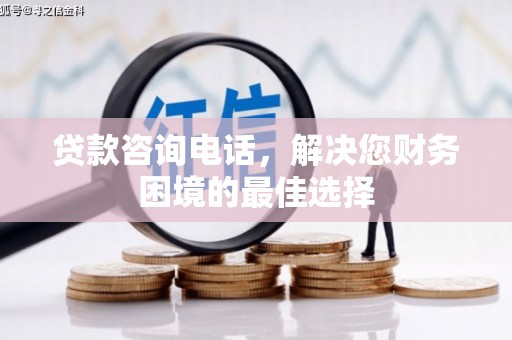 汉川贷款咨询电话，解决您财务困境的最佳选择