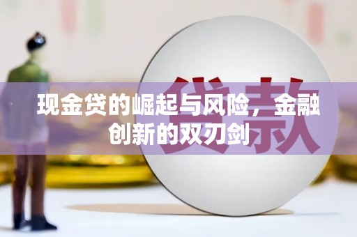 万载现金贷的崛起与风险，金融创新的双刃剑