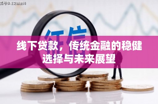 鹤山线下贷款，传统金融的稳健选择与未来展望