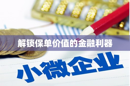 天津解锁保单价值的金融利器