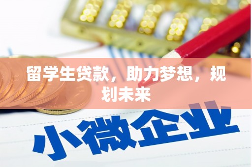 洮南留学生贷款，助力梦想，规划未来