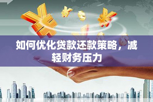 温岭如何优化贷款还款策略，减轻财务压力