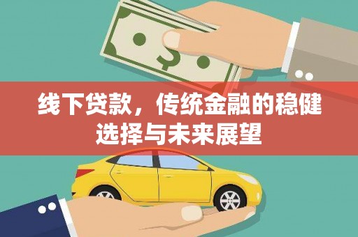 青山湖线下贷款，传统金融的稳健选择与未来展望