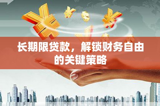 阜沙长期限贷款，解锁财务自由的关键策略