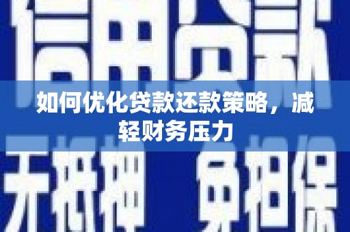 微山如何优化贷款还款策略，减轻财务压力