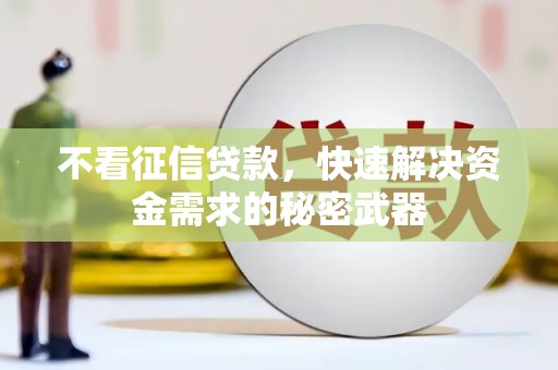 江宁不看征信贷款，快速解决资金需求的秘密武器