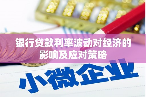 合肥银行贷款利率波动对经济的影响及应对策略